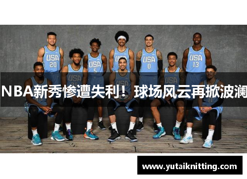 NBA新秀惨遭失利！球场风云再掀波澜